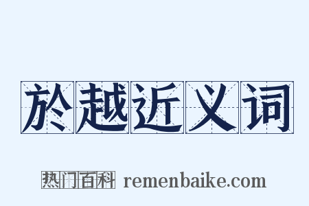 於越近义词是什么意思的图片